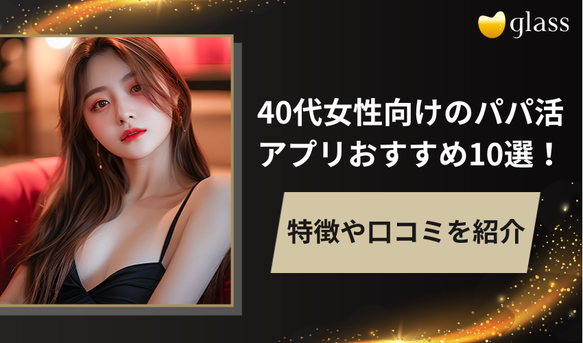 40代女性向けのパパ活アプリおすすめ10選！